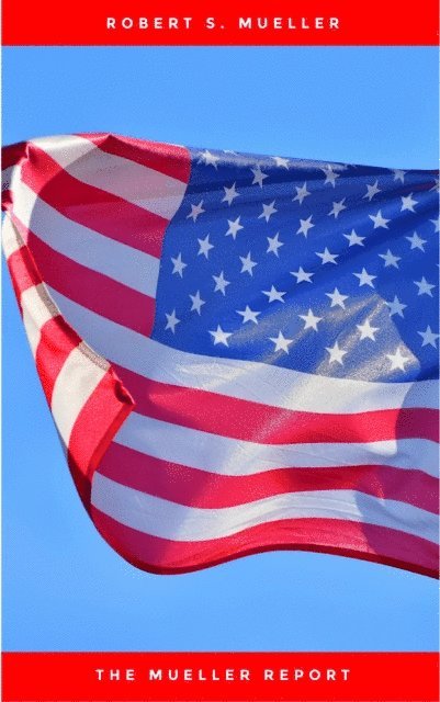 Robert S. Mueller - Mueller Report: Report on the Investigation into Russian Interference in the 2016 Presidential Election, E-bok