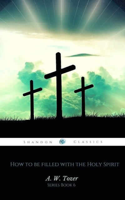 A.W. Tozer - How to be filled with the Holy Spirit (AW Tozer Series Book 6), E-bok