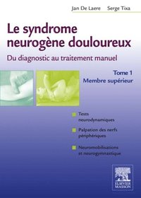 Le syndrome neurogene douloureux. Du diagnostic au traitement manuel - Tome 1