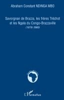Abraham Constant Ndinga-Mbo - Savorgnan de Brazza, les frères Tréchot et les Ngala du Congo-Brazzaville, Häftad. Tillgänglighet: Lägg i varukorg