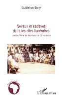 Guiblehon Bony - Neveux et esclaves dans les rites funéraires chez les Wè et les Anyi-bona de Côte d'Ivoire, Häftad. Tillgänglighet: Lägg i varukorg