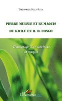 Isokuma Médard Bula Bula - Pierre Mulele et le maquis du Kwilu en R.D. Congo, Häftad. Tillgänglighet: Lägg i varukorg