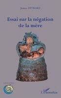 Hyvrard Jeanne - Essai sur la négation de la mère, Häftad