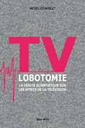 TV lobotomie. La vÃ©ritÃ© scientifique sur les effets de la tÃ©lÃ©vision