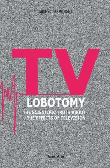 Michel Desmurget - TV Lobotomy, E-bok