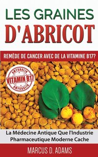 Les Graines d'Abricot - Remede de Cancer avec de la Vitamine B17 ?