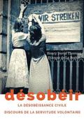 Désobéir (La désobéissance civile) suivi du Discours de la servitude volontaire d'Etienne de La Boétie
