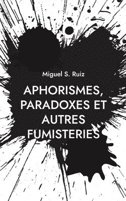 Miguel S Ruiz - Aphorismes, paradoxes et autres fumisteries, Häftad. Tillgänglighet: Lägg i varukorg