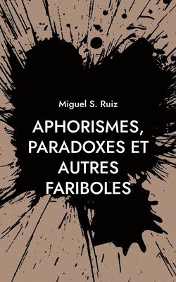 Miguel S Ruiz - Aphorismes, paradoxes et autres fariboles, Häftad. Tillgänglighet: Lägg i varukorg