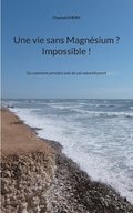 vie sans Magn�sium ? Impossible !