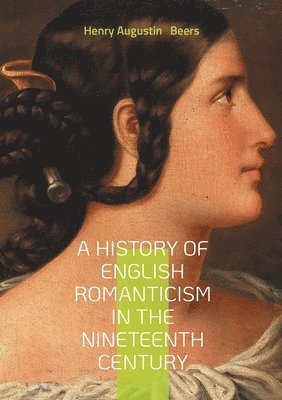Henry Augustin Beers - History of English Romanticism in the Nineteenth Century, Häftad