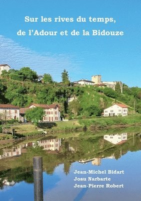 Jean-Michel Bidart, Josu Narbarte, Jean-Pierre Robert - Sur les rives du temps, de l'Adour et de la Bidouze, Häftad