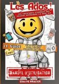 Les Ados ! Ces cr�atures �tranges qui doivent apprendre la vrai vie - LE GUIDE: Tout ce qu'ils doivent savoir, mais qu'ils n'apprennent pas � l'�cole