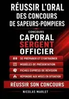 Réussir l oral des concours de sapeurs-pompiers: Concours Caporal, Sergent, Officier Se préparer, s entraîner et réussir son concours