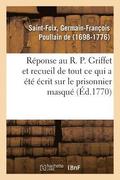 Reponse Au R. P. Griffet Et Recueil de Tout Ce Qui a Ete Ecrit Sur Le Prisonnier Masque