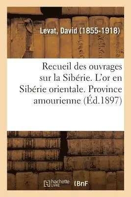 David Levat - Recueil Des Ouvrages Sur La Sibérie. l'Or En Sibérie Orientale. Province Amourienne, Häftad. Tillgänglighet: Lägg i varukorg