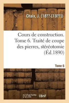 J Chaix - Cours de Construction. Tome 6. Traité de Coupe Des Pierres, Stéréotomie, Häftad. Tillgänglighet: Lägg i varukorg