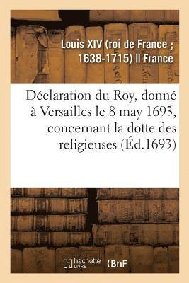 Déclaration Du Roy, Donné À Versailles Le 8 May 1693, Concernant La Dotte Des Religieuses