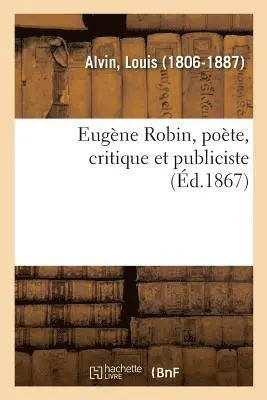 Louis Alvin - Eugène Robin, Poète, Critique Et Publiciste, Häftad. Tillgänglighet: Lägg i varukorg