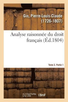Pierre-Louis-Claude Gin - Analyse raisonnée du droit français. Tome 2. Partie 1, Häftad. Tillgänglighet: Lägg i varukorg