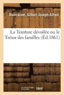 Gilbert-Joseph-Alfred Bourrasset - Teinture dévoilée ou le Trésor des familles, Häftad. Tillgänglighet: Lägg i varukorg