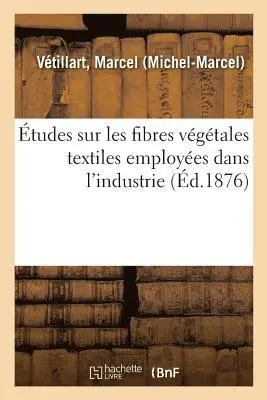 Marcel Vétillart - Études Sur Les Fibres Végétales Textiles Employées Dans l'Industrie, Häftad. Tillgänglighet: Lägg i varukorg