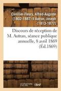 Discours de Reception de M. Autran, Seance Publique Annuelle, 8 Avril 1869