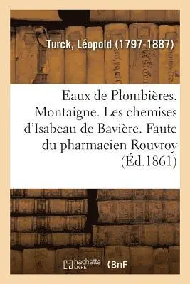 Léopold Turck - Eaux de Plombières. Montaigne. Les chemises d'Isabeau de Bavière. Une faute du pharmacien Rouvroy, Häftad. Tillgänglighet: Lägg i varukorg