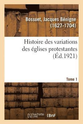 Jacques-Bénigne Bossuet - Histoire des variations des églises protestantes. Tome 1, Häftad