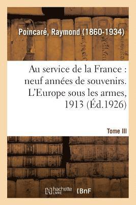 Raymond Poincaré - Au Service de la France, Neuf Années de Souvenirs. Tome III. l'Europe Sous Les Armes, 1913, Häftad. Tillgänglighet: Lägg i varukorg