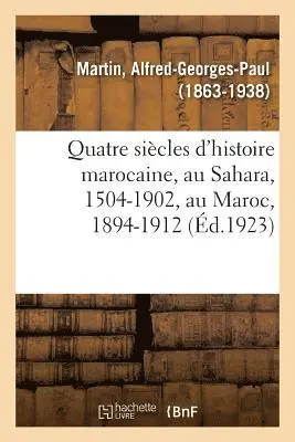 Alfred-Georges-Paul Martin - Quatre siècles d'histoire marocaine, au Sahara, 1504-1902, au Maroc, 1894-1912, Häftad. Tillgänglighet: Lägg i varukorg