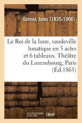 Jules Dornay - Roi de la lune, vaudeville lunatique en 5 actes et 6 tableaux. Théâtre du Luxembourg, Paris, Häftad