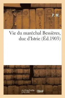 P M - Vie Du Maréchal Bessières, Duc d'Istrie, Häftad. Tillgänglighet: Lägg i varukorg