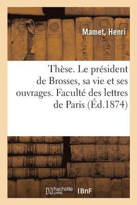 Louis Wickham - Thèse. Le Président de Brosses, Sa Vie Et Ses Ouvrages. Faculté Des Lettres de Paris, Häftad