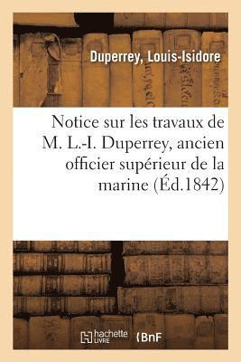 Louis-Isidore Duperrey - Notice Sur Les Travaux de M. L.-I. Duperrey, Ancien Officier Supérieur de la Marine, Häftad
