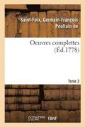 Oeuvres Complettes de M. de Saint-Foix, Historiographe Des Ordres Du Roi. Tome 2