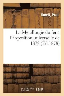 Paul Duteil - Métallurgie du fer à l'Exposition universelle de 1878, Häftad. Tillgänglighet: Lägg i varukorg