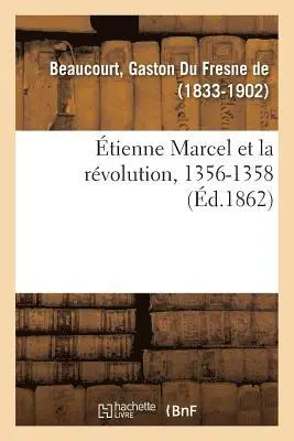 Gaston Du Fresne de Beaucourt - Étienne Marcel Et La Révolution, 1356-1358, Häftad. Tillgänglighet: Lägg i varukorg