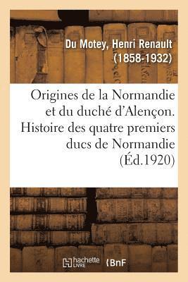 Origines de la Normandie et du duché d'Alençon. Histoire des quatre premiers ducs de Normandie