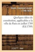 Quelques Idees de Constitution, Applicables a la Ville de Paris En Juillet 1789