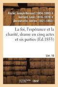 Foi, l'Esp�rance Et La Charit�, Drame En Cinq Actes Et Six Parties