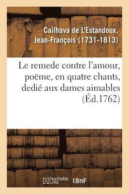 Jean-François Cailhava de l'Estandoux - remede contre l'amour, poëme, en quatre chants, dedié aux dames aimables, Häftad