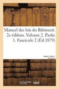 Manuel Des Lois Du Batiment. 2e Edition. Volume 2. Partie 1. Fascicule 2