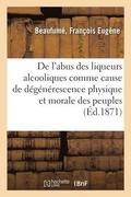 de l'Abus Des Liqueurs Alcooliques Comme Cause de D�g�n�rescence Physique Et Morale Des Peuples