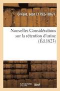 Nouvelles Consid�rations Sur La R�tention d'Urine. Trait� Sur Les Calculs Urinaires