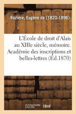 Eugène de Rozière - L'École de Droit d'Alais Au Xiiie Siècle, Mémoire. Académie Des Inscriptions Et Belles-Lettres, Häftad