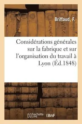 F Briffaud - Considérations Générales Sur La Fabrique Et Sur l'Organisation Du Travail À Lyon, Häftad. Tillgänglighet: Lägg i varukorg