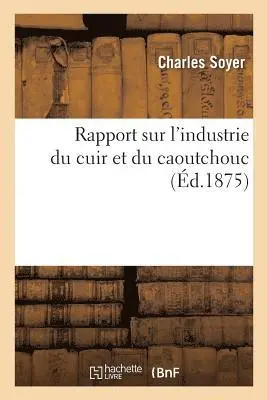 Soyer-C - Rapport Sur l'Industrie Du Cuir Et Du Caoutchouc, Häftad. Tillgänglighet: Lägg i varukorg