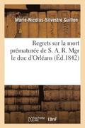 Regrets Sur La Mort Prematuree de S. A. R. Mgr Le Duc d'Orleans