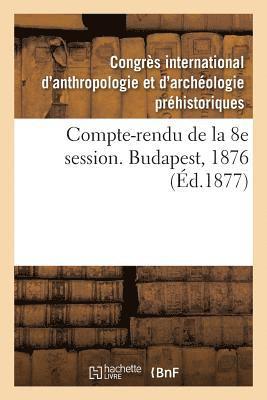 Congrès International d'Anthropologie E, Pr Flóris Rómer - Compte-Rendu de la 8e Session. Budapest, 1876, Häftad